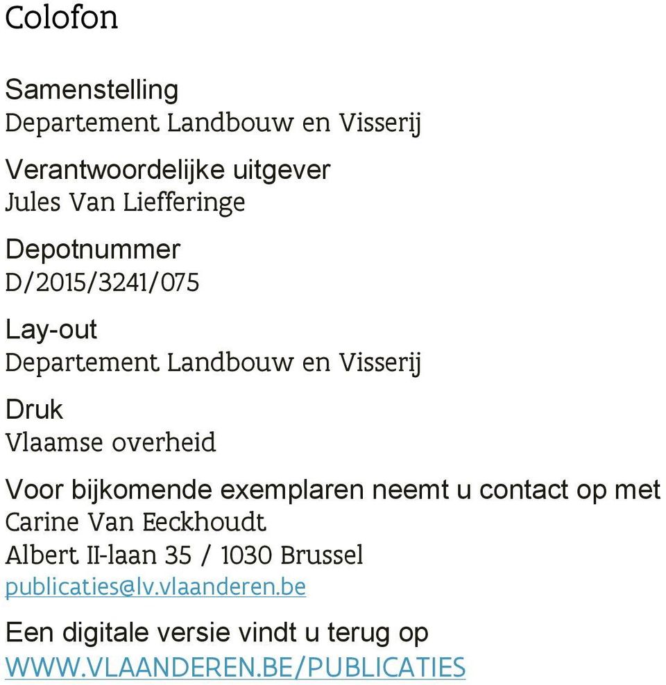 overheid Voor bijkomende exemplaren neemt u contact op met Carine Van Eeckhoudt Albert II-laan 35