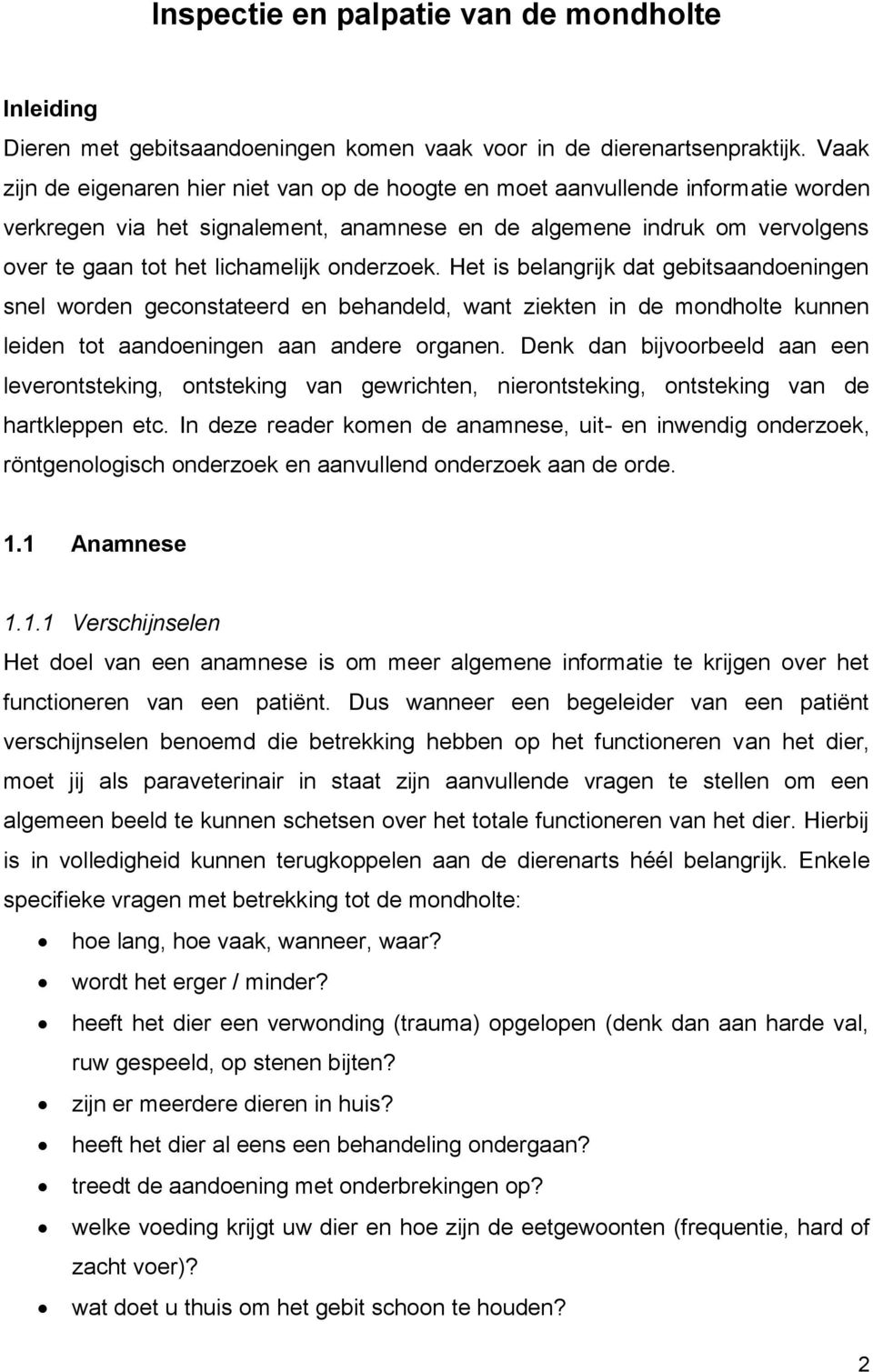 onderzoek. Het is belangrijk dat gebitsaandoeningen snel worden geconstateerd en behandeld, want ziekten in de mondholte kunnen leiden tot aandoeningen aan andere organen.