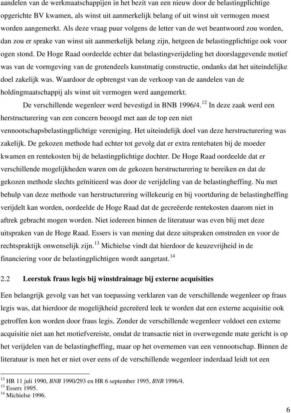 De Hoge Raad oordeelde echter dat belastingverijdeling het doorslaggevende motief was van de vormgeving van de grotendeels kunstmatig constructie, ondanks dat het uiteindelijke doel zakelijk was.