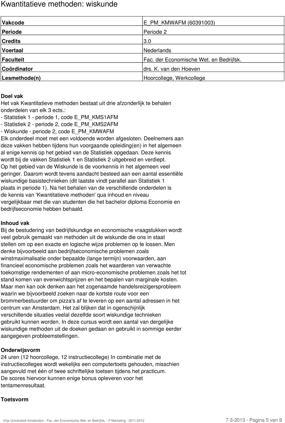 : - Statistiek 1 - periode 1, code E_PM_KMS1AFM - Statistiek 2 - periode 2, code E_PM_KMS2AFM - Wiskunde - periode 2, code E_PM_KMWAFM Elk onderdeel moet met een voldoende worden afgesloten.