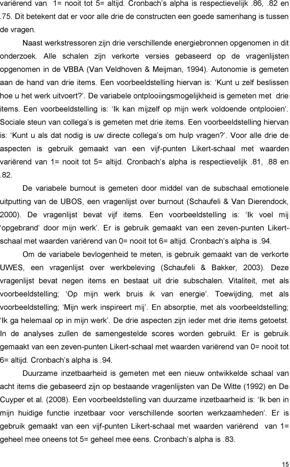 Alle schalen zijn verkorte versies gebaseerd op de vragenlijsten opgenomen in de VBBA (Van Veldhoven & Meijman, 1994). Autonomie is gemeten aan de hand van drie items.