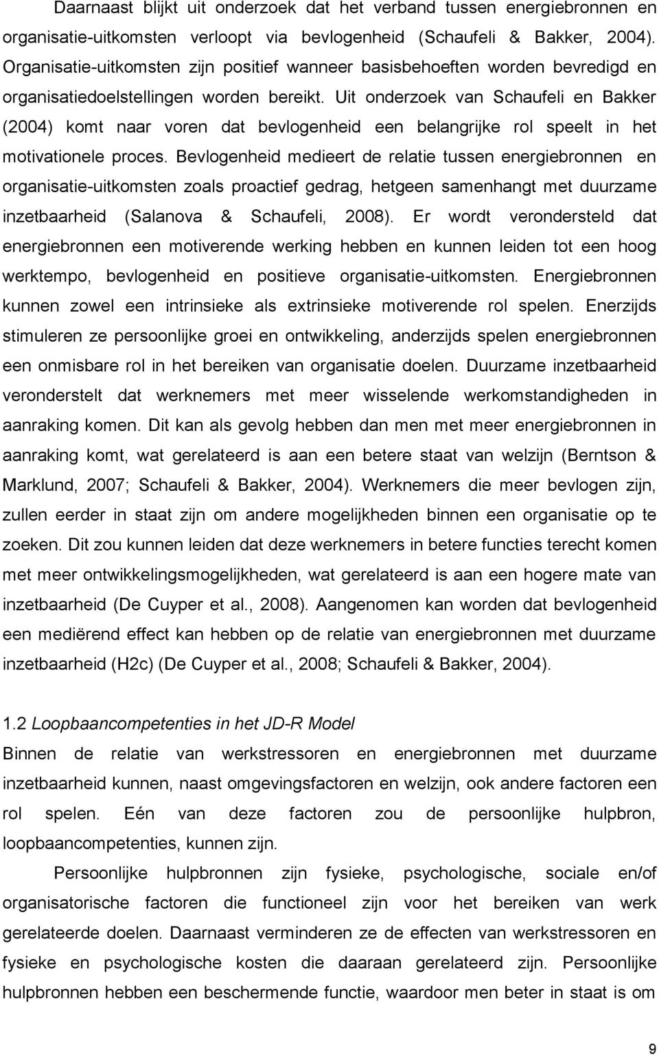 Uit onderzoek van Schaufeli en Bakker (2004) komt naar voren dat bevlogenheid een belangrijke rol speelt in het motivationele proces.