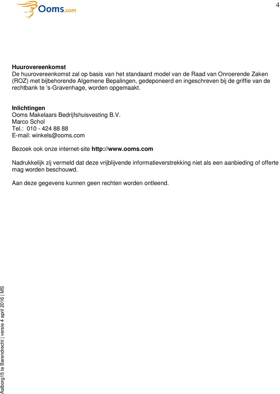 Inlichtingen Ooms Makelaars Bedrijfshuisvesting B.V. Marco Schol Tel.: 010-424 88 88 E-mail: winkels@ooms.