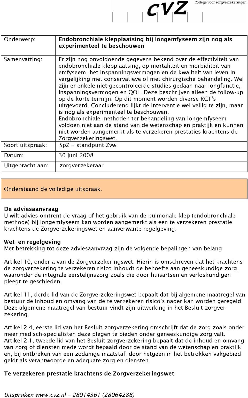 chirurgische behandeling. Wel zijn er enkele niet-gecontroleerde studies gedaan naar longfunctie, inspanningsvermogen en QOL. Deze beschrijven alleen de follow-up op de korte termijn.