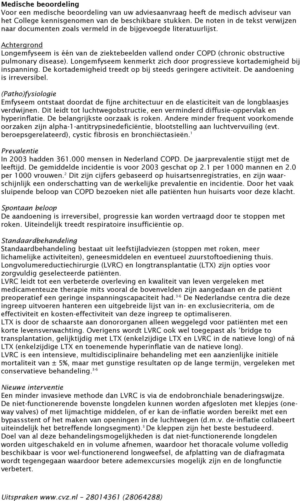 Achtergrond Longemfyseem is één van de ziektebeelden vallend onder COPD (chronic obstructive pulmonary disease). Longemfyseem kenmerkt zich door progressieve kortademigheid bij inspanning.