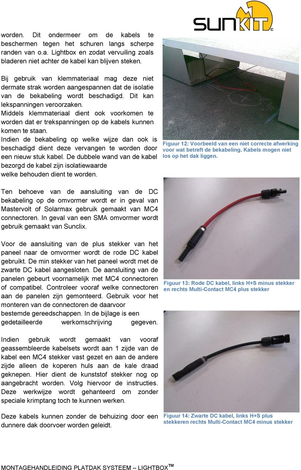 Middels klemmateriaal dient ook voorkomen te worden dat er trekspanningen op de kabels kunnen komen te staan.