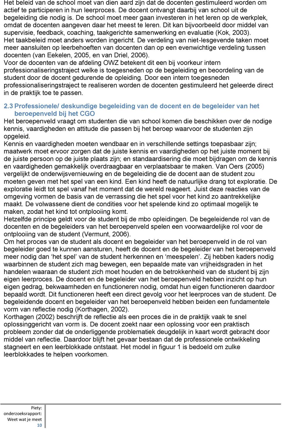 Dit kan bijvoorbeeld door middel van supervisie, feedback, coaching, taakgerichte samenwerking en evaluatie (Kok, 2003). Het taakbeleid moet anders worden ingericht.