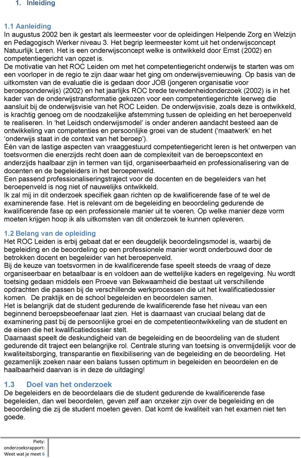 De motivatie van het ROC Leiden om met het competentiegericht onderwijs te starten was om een voorloper in de regio te zijn daar waar het ging om onderwijsvernieuwing.