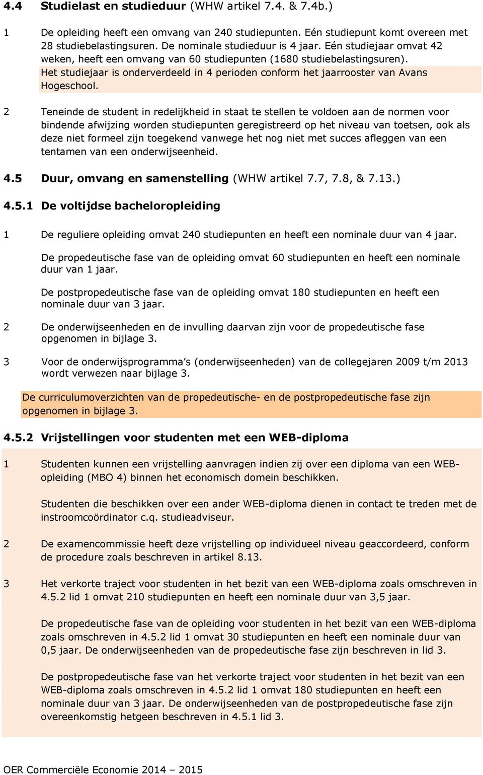 2 Teneinde de student in redelijkheid in staat te stellen te voldoen aan de normen voor bindende afwijzing worden studiepunten geregistreerd op het niveau van toetsen, ook als deze niet formeel zijn