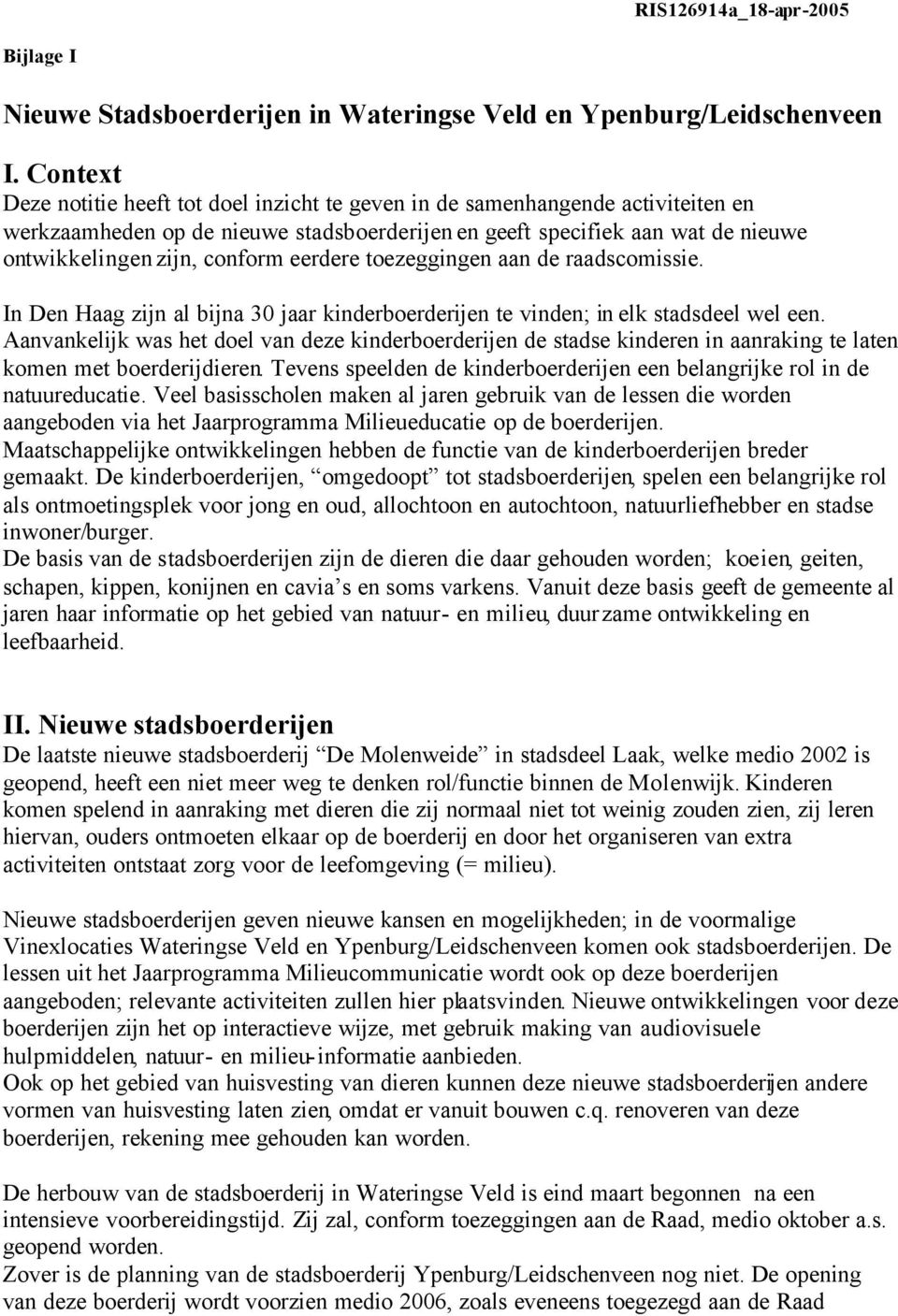 eerdere toezeggingen aan de raadscomissie. In Den Haag zijn al bijna 30 jaar kinderboerderijen te vinden; in elk stadsdeel wel een.