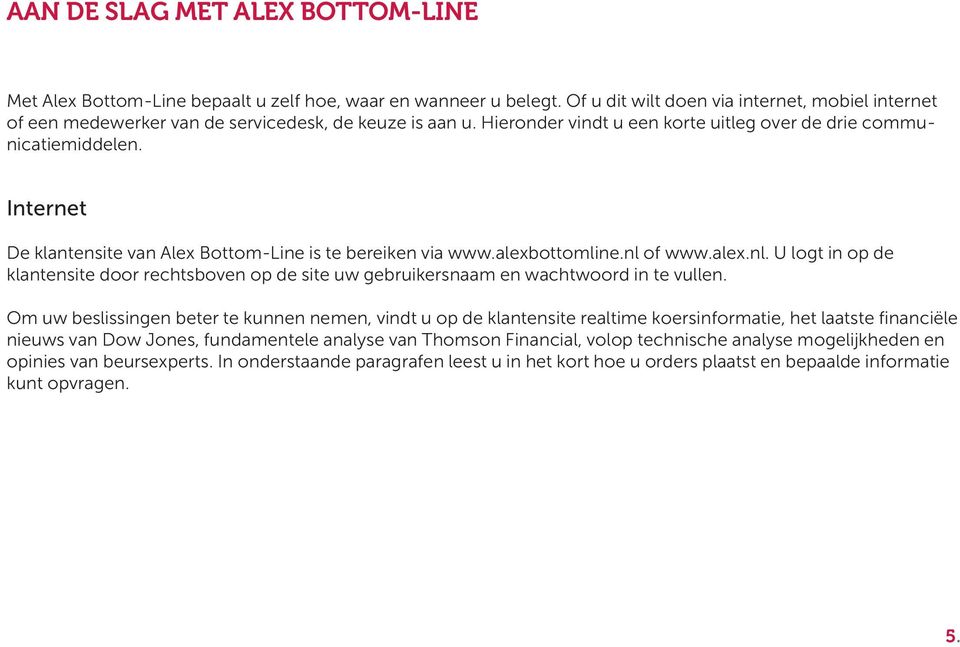 Internet De klantensite van Alex Bottom-Line is te bereiken via www.alexbottomline.nl of www.alex.nl. U logt in op de klantensite door rechtsboven op de site uw gebruikersnaam en wachtwoord in te vullen.