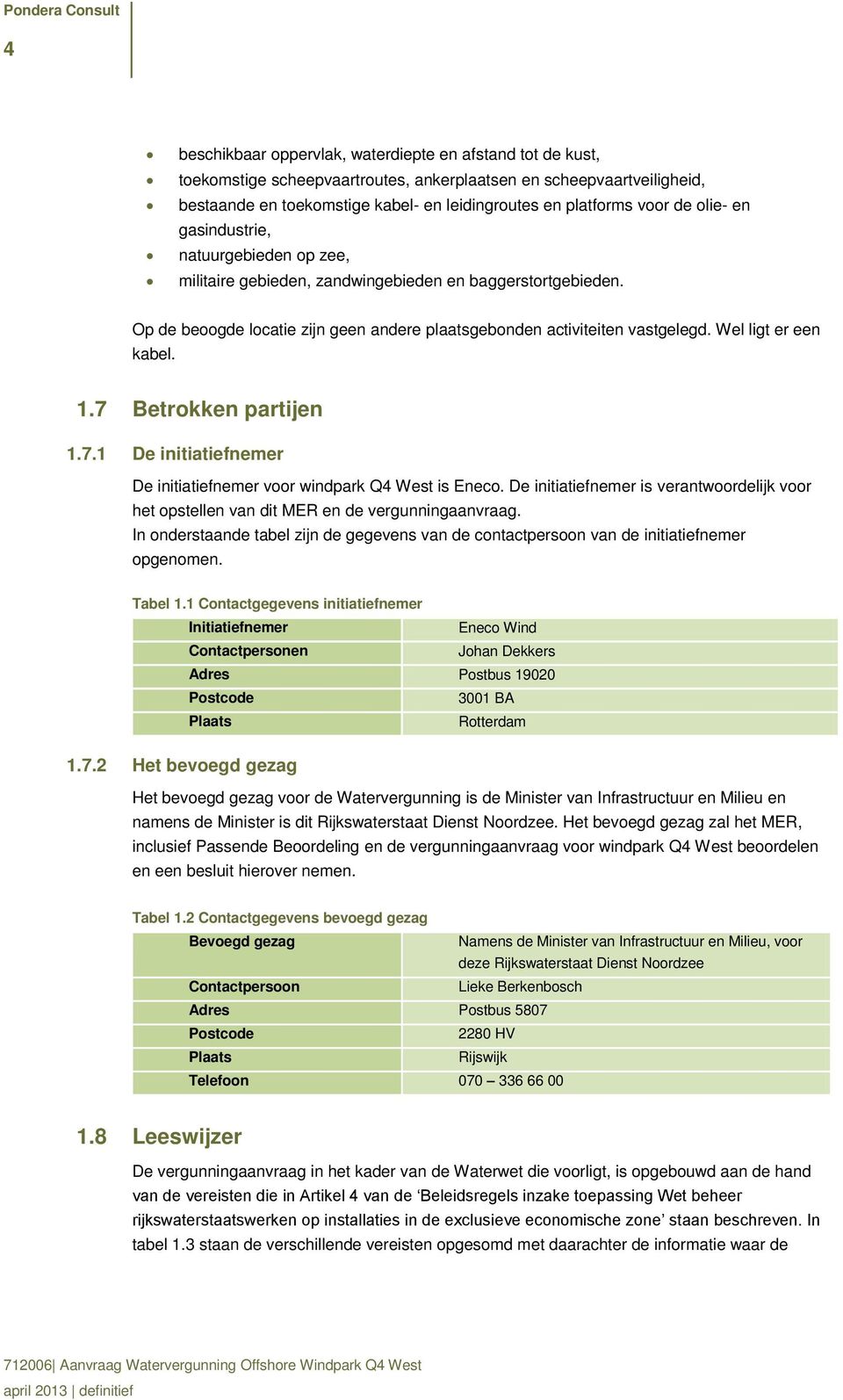 Wel ligt er een kabel. 1.7 Betrokken partijen 1.7.1 De initiatiefnemer De initiatiefnemer voor windpark Q4 West is Eneco.