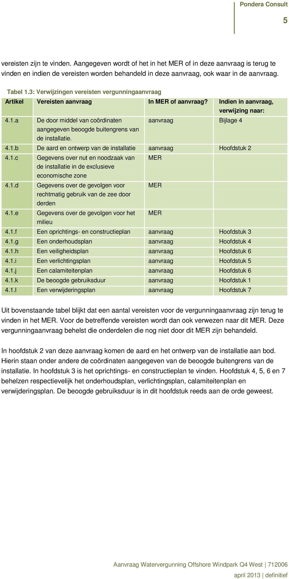 a De door middel van coördinaten aanvraag Bijlage 4 aangegeven beoogde buitengrens van de installatie. 4.1.b De aard en ontwerp van de installatie aanvraag Hoofdstuk 2 4.1.c Gegevens over nut en noodzaak van MER de installatie in de exclusieve economische zone 4.