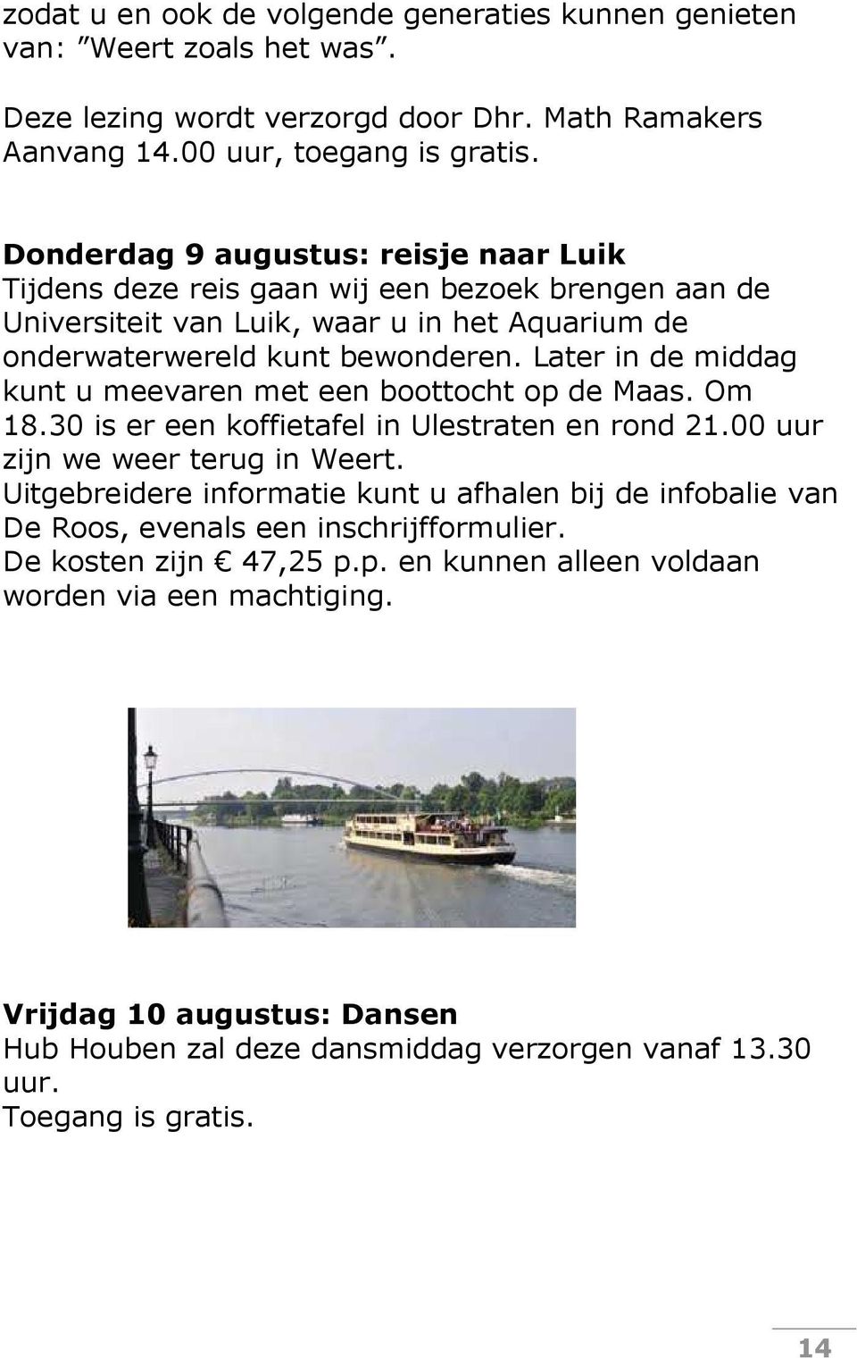 Later in de middag kunt u meevaren met een boottocht op de Maas. Om 18.30 is er een koffietafel in Ulestraten en rond 21.00 uur zijn we weer terug in Weert.