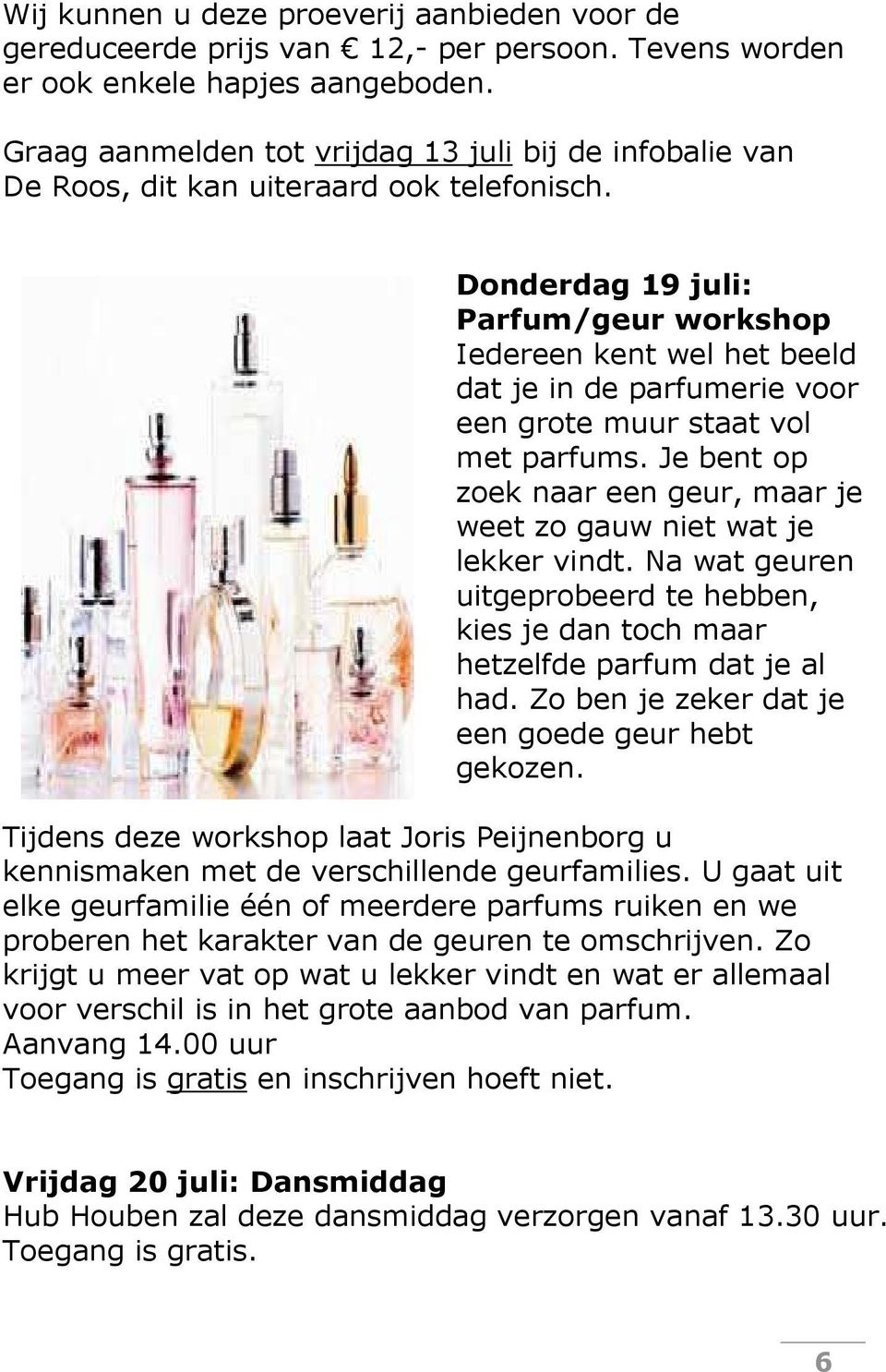Donderdag 19 juli: Parfum/geur workshop Iedereen kent wel het beeld dat je in de parfumerie voor een grote muur staat vol met parfums.