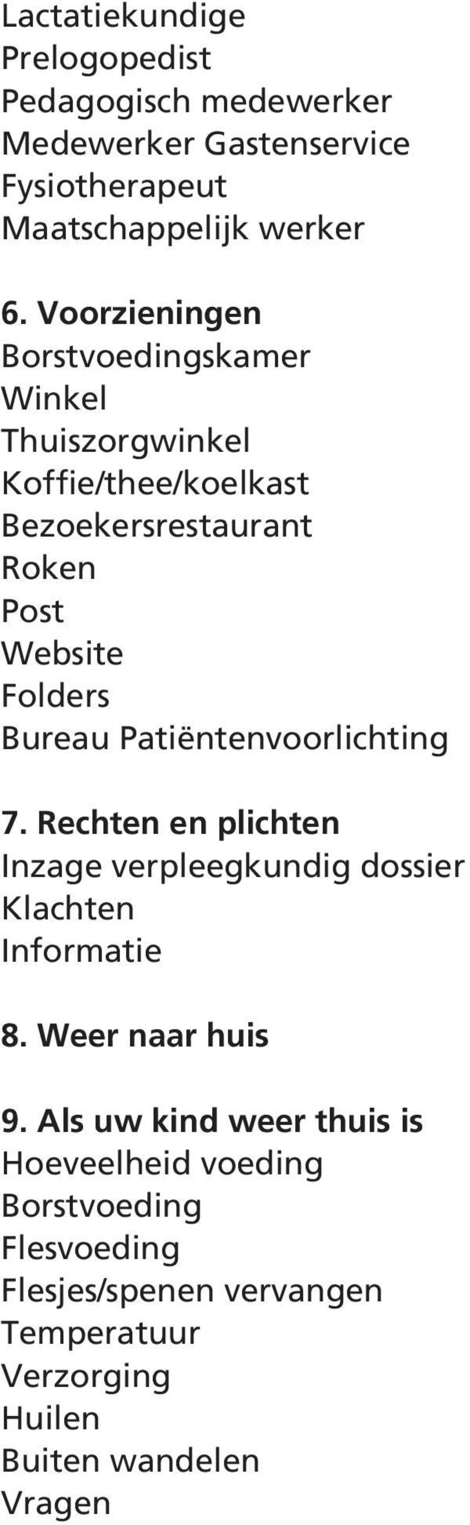 Bureau Patiëntenvoorlichting 7. Rechten en plichten Inzage verpleegkundig dossier Klachten Informatie 8. Weer naar huis 9.