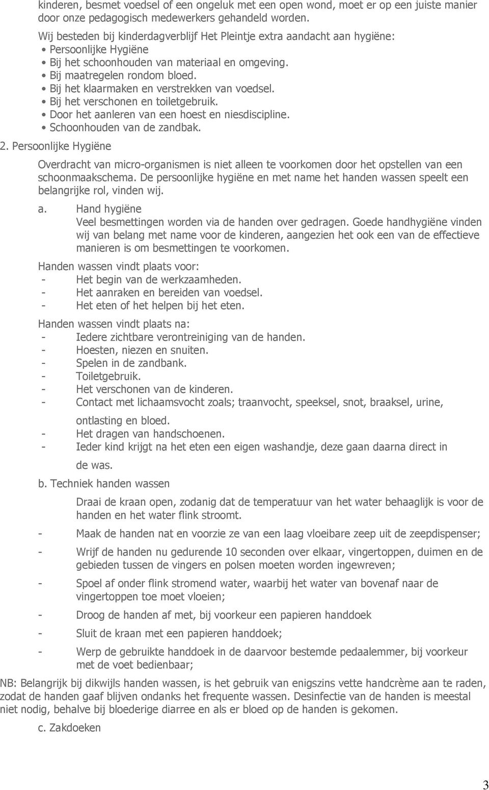 Bij het klaarmaken en verstrekken van voedsel. Bij het verschonen en toiletgebruik. Door het aanleren van een hoest en niesdiscipline. Schoonhouden van de zandbak. 2.