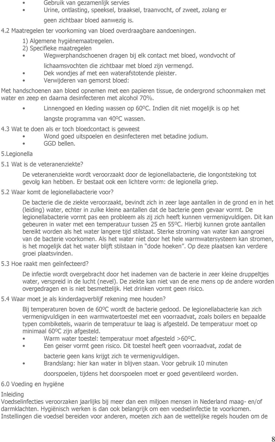 2) Specifieke maatregelen Wegwerphandschoenen dragen bij elk contact met bloed, wondvocht of lichaamsvochten die zichtbaar met bloed zijn vermengd. Dek wondjes af met een waterafstotende pleister.