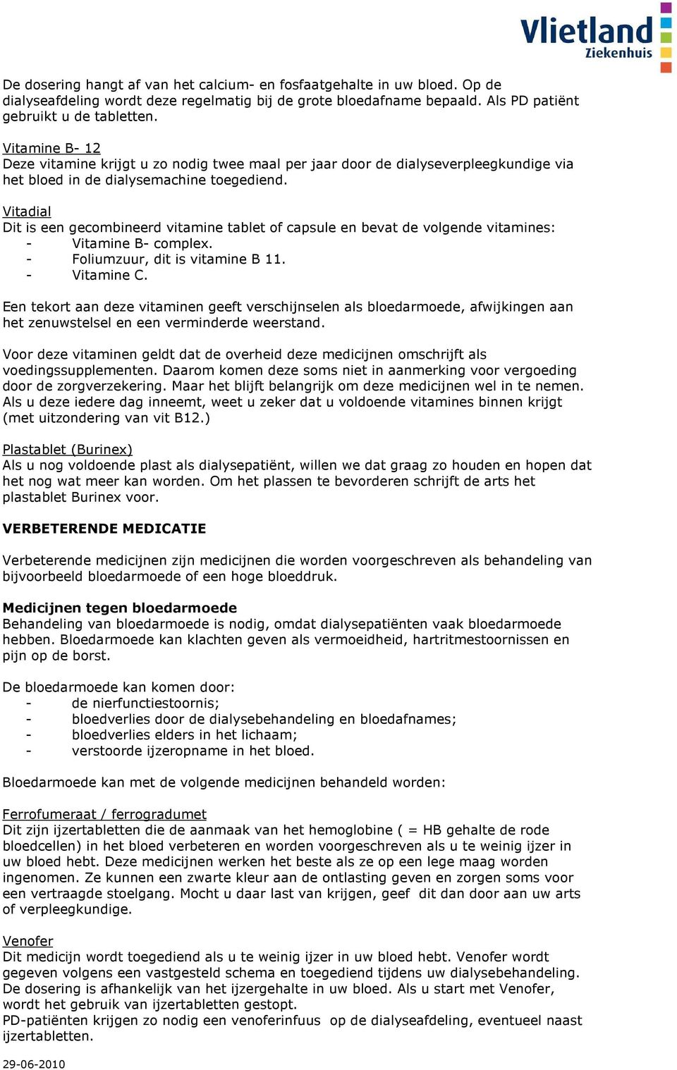 Vitadial Dit is een gecombineerd vitamine tablet of capsule en bevat de volgende vitamines: - Vitamine B- complex. - Foliumzuur, dit is vitamine B 11. - Vitamine C.