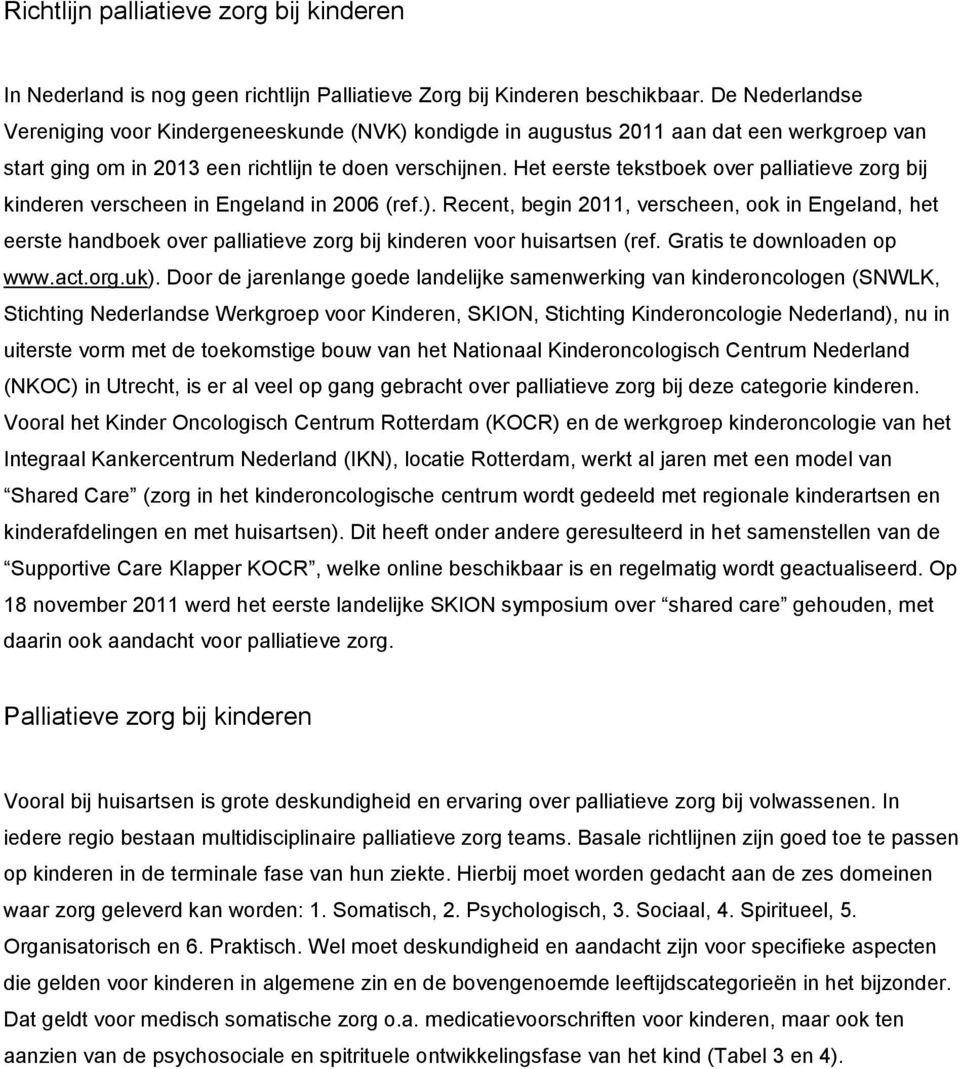 Het eerste tekstboek over palliatieve zorg bij kinderen verscheen in Engeland in 2006 (ref.).