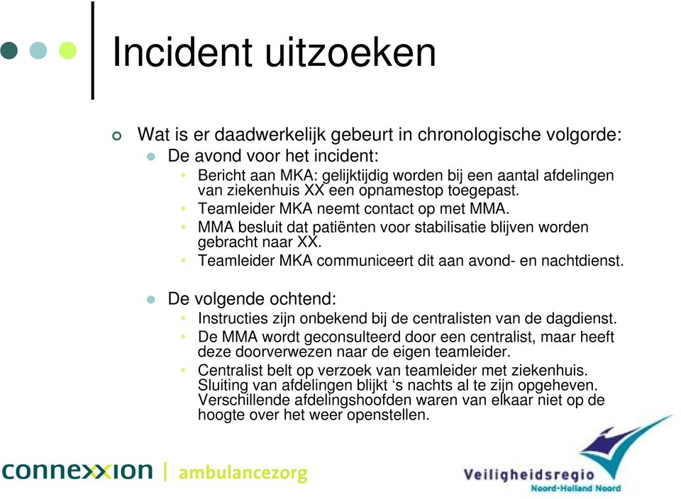 De volgende ochtend: Instructies zijn onbekend bij de centralisten van de dagdienst. De MMA wordt geconsulteerd door een centralist, maar heeft deze doorverwezen naar de eigen teamleider.