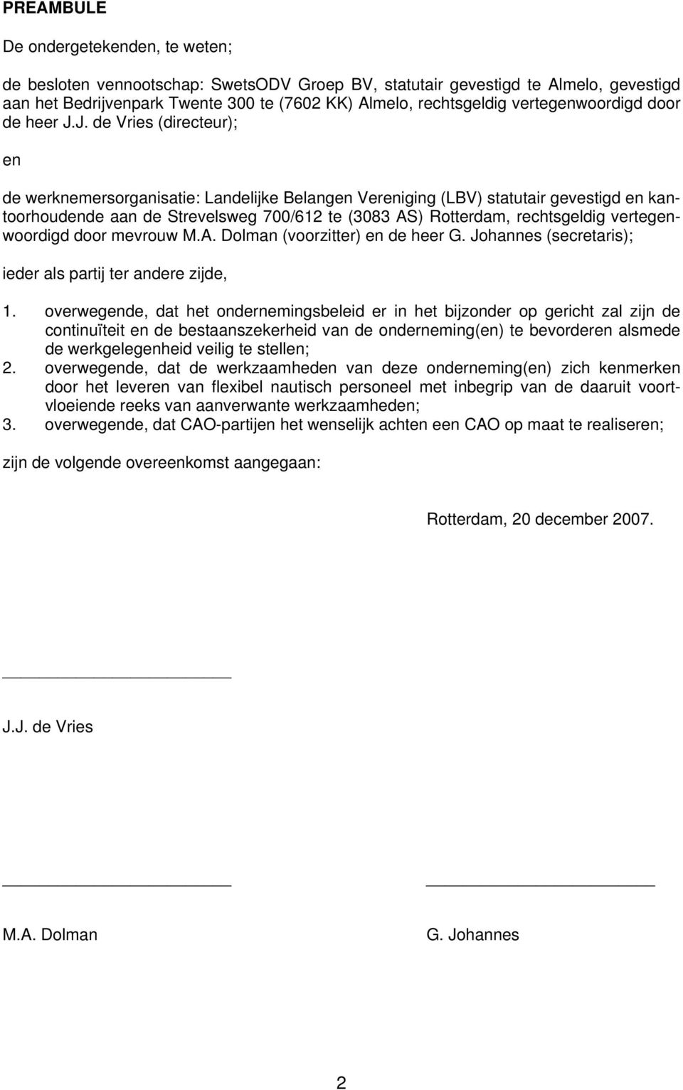 J. de Vries (directeur); en de werknemersorganisatie: Landelijke Belangen Vereniging (LBV) statutair gevestigd en kantoorhoudende aan de Strevelsweg 700/612 te (3083 AS) Rotterdam, rechtsgeldig