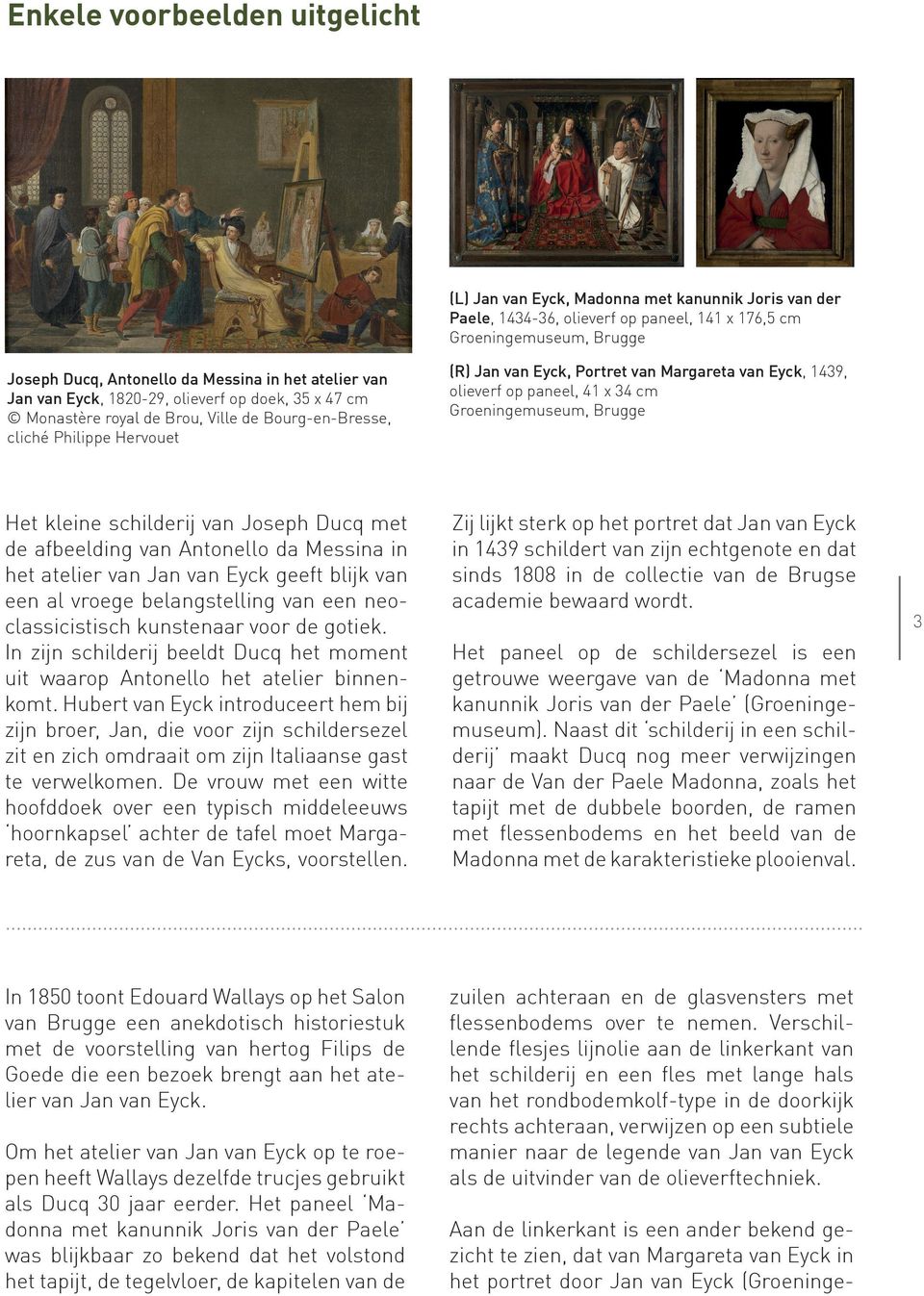 olieverf op paneel, 41 x 34 cm Groeningemuseum, Brugge Het kleine schilderij van Joseph Ducq met de afbeelding van Antonello da Messina in het atelier van Jan van Eyck geeft blijk van een al vroege