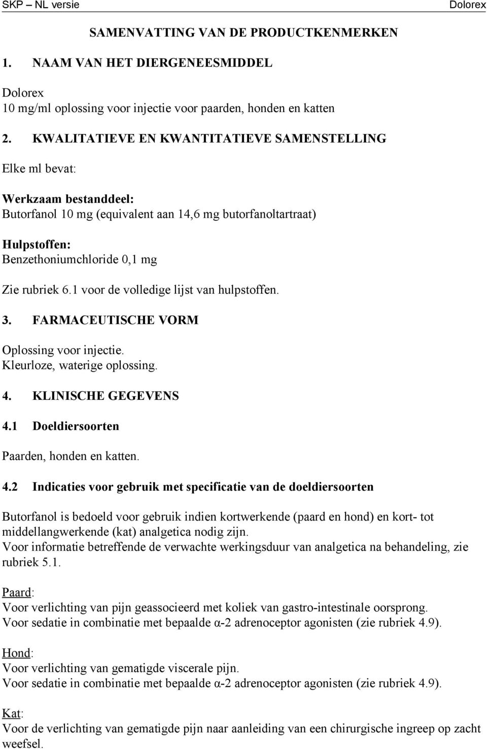 1 voor de volledige lijst van hulpstoffen. 3. FARMACEUTISCHE VORM Oplossing voor injectie. Kleurloze, waterige oplossing. 4.