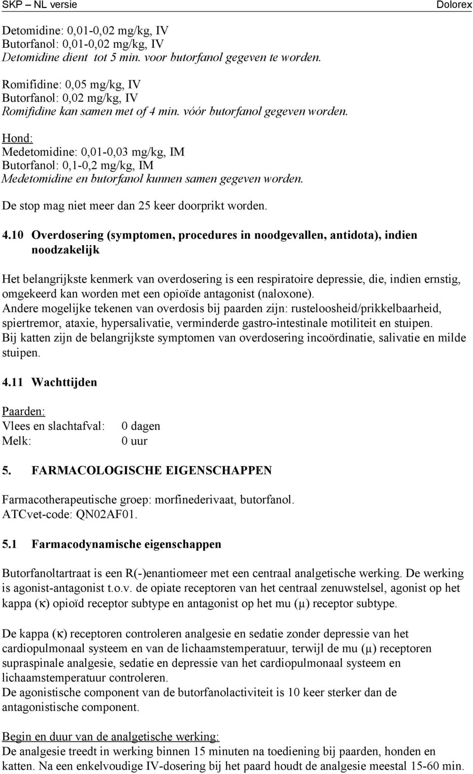 Medetomidine: 0,01-0,03 mg/kg, IM Butorfanol: 0,1-0,2 mg/kg, IM Medetomidine en butorfanol kunnen samen gegeven worden. De stop mag niet meer dan 25 keer doorprikt worden. 4.