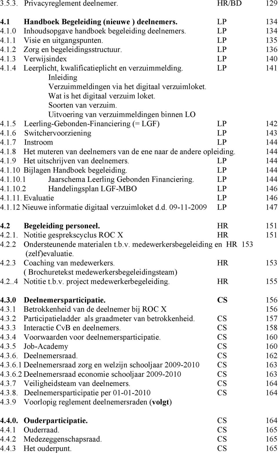 Wat is het digitaal verzuim loket. Soorten van verzuim. Uitvoering van verzuimmeldingen binnen LO 4.1.5 Leerling-Gebonden-Financiering (= LGF) LP 142 4.1.6 Switchervoorziening LP 143 4.1.7 Instroom LP 144 4.