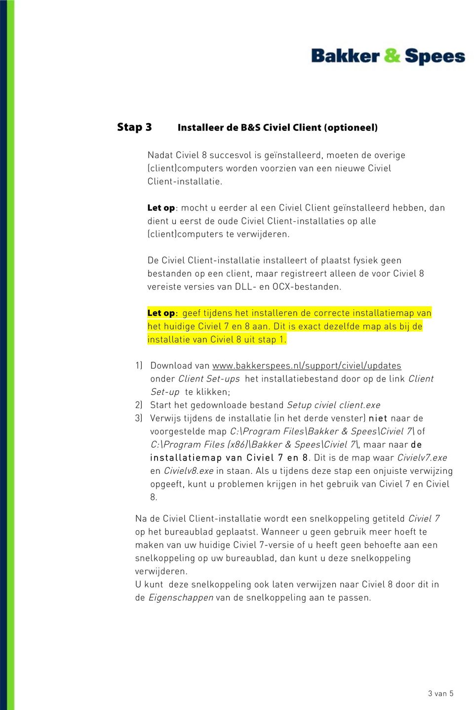 De Civiel Client-installatie installeert of plaatst fysiek geen bestanden op een client, maar registreert alleen de voor Civiel 8 vereiste versies van DLL- en OCX-bestanden.