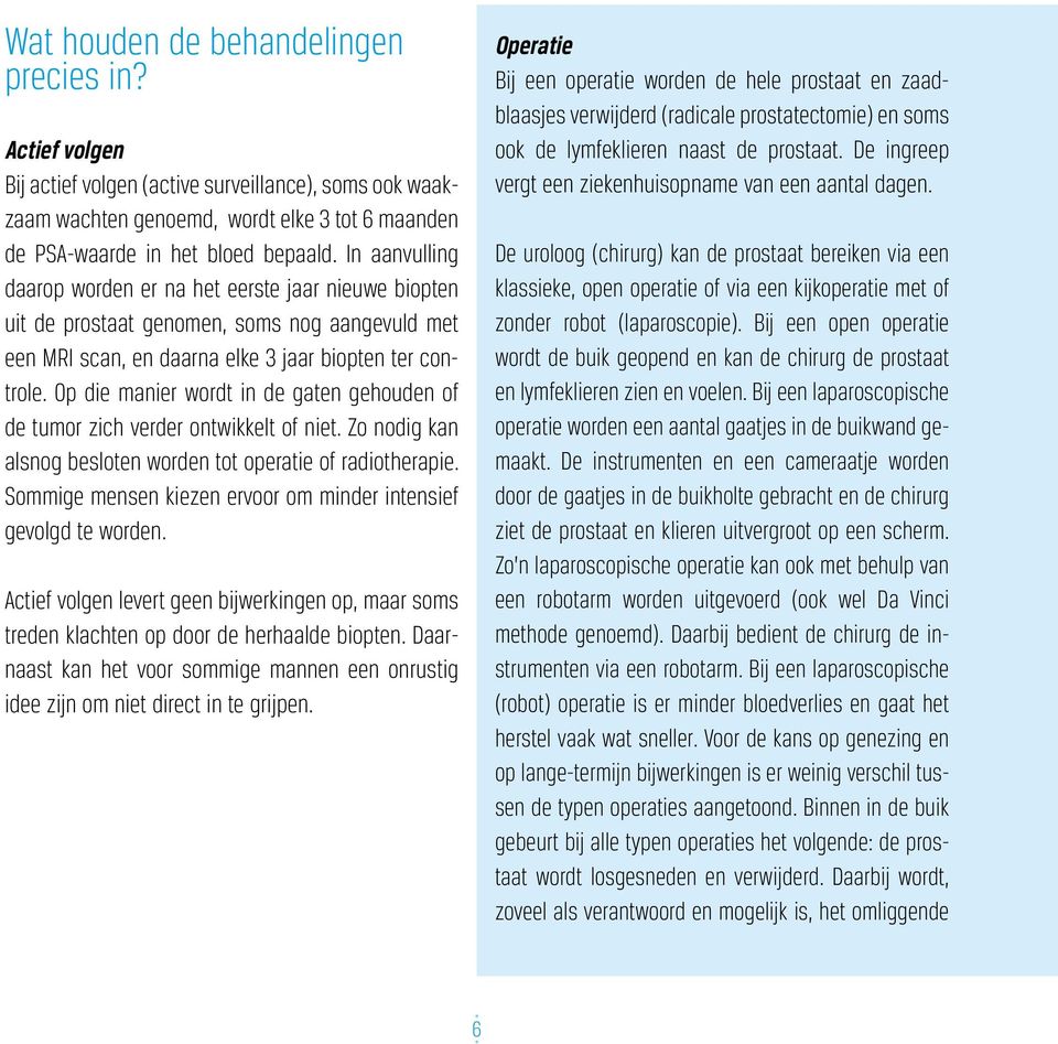 Op die manier wordt in de gaten gehouden of de tumor zich verder ontwikkelt of niet. Zo nodig kan alsnog besloten worden tot operatie of radiotherapie.