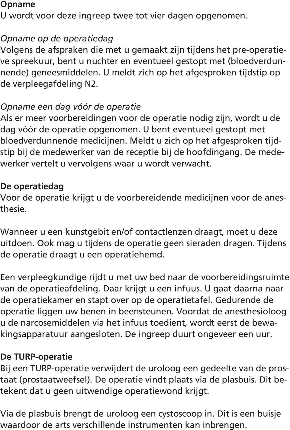 U meldt zich op het afgesproken tijdstip op de verpleegafdeling N2. Opname een dag vóór de operatie Als er meer voorbereidingen voor de operatie nodig zijn, wordt u de dag vóór de operatie opgenomen.