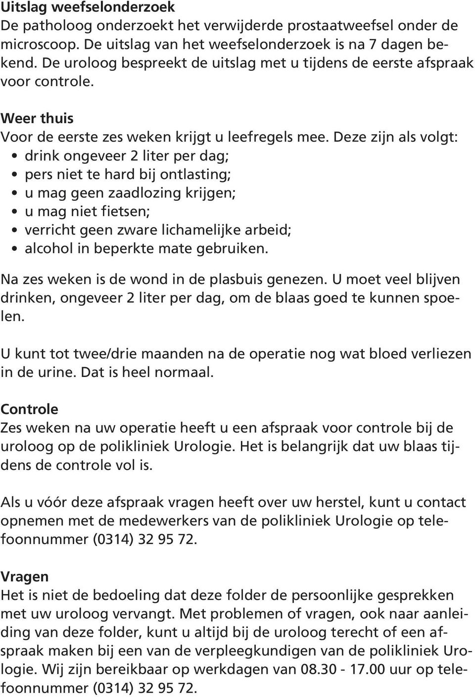 Deze zijn als volgt: drink ongeveer 2 liter per dag; pers niet te hard bij ontlasting; u mag geen zaadlozing krijgen; u mag niet fietsen; verricht geen zware lichamelijke arbeid; alcohol in beperkte