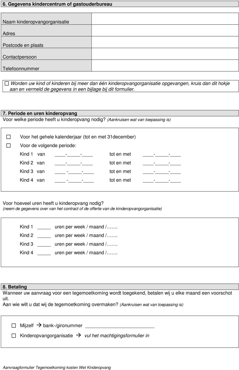 (Aankruisen wat van toepassing is) Voor het gehele kalenderjaar (tot en met 31december) Voor de volgende periode: Kind 1 van - - tot en met - - Kind 2 van - - tot en met - - Kind 3 van - - tot en met