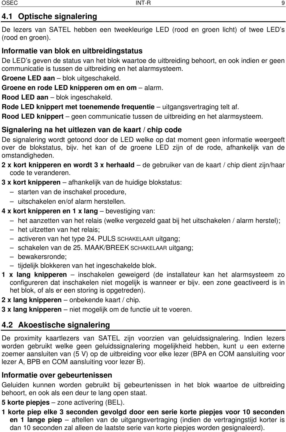 Groene LED aan blok uitgeschakeld. Groene en rode LED knipperen om en om alarm. Rood LED aan blok ingeschakeld. Rode LED knippert met toenemende frequentie uitgangsvertraging telt af.