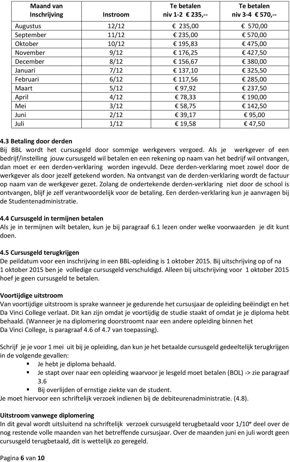 1/12 19,58 47,50 4.3 Betaling door derden Bij BBL wordt het cursusgeld door sommige werkgevers vergoed.