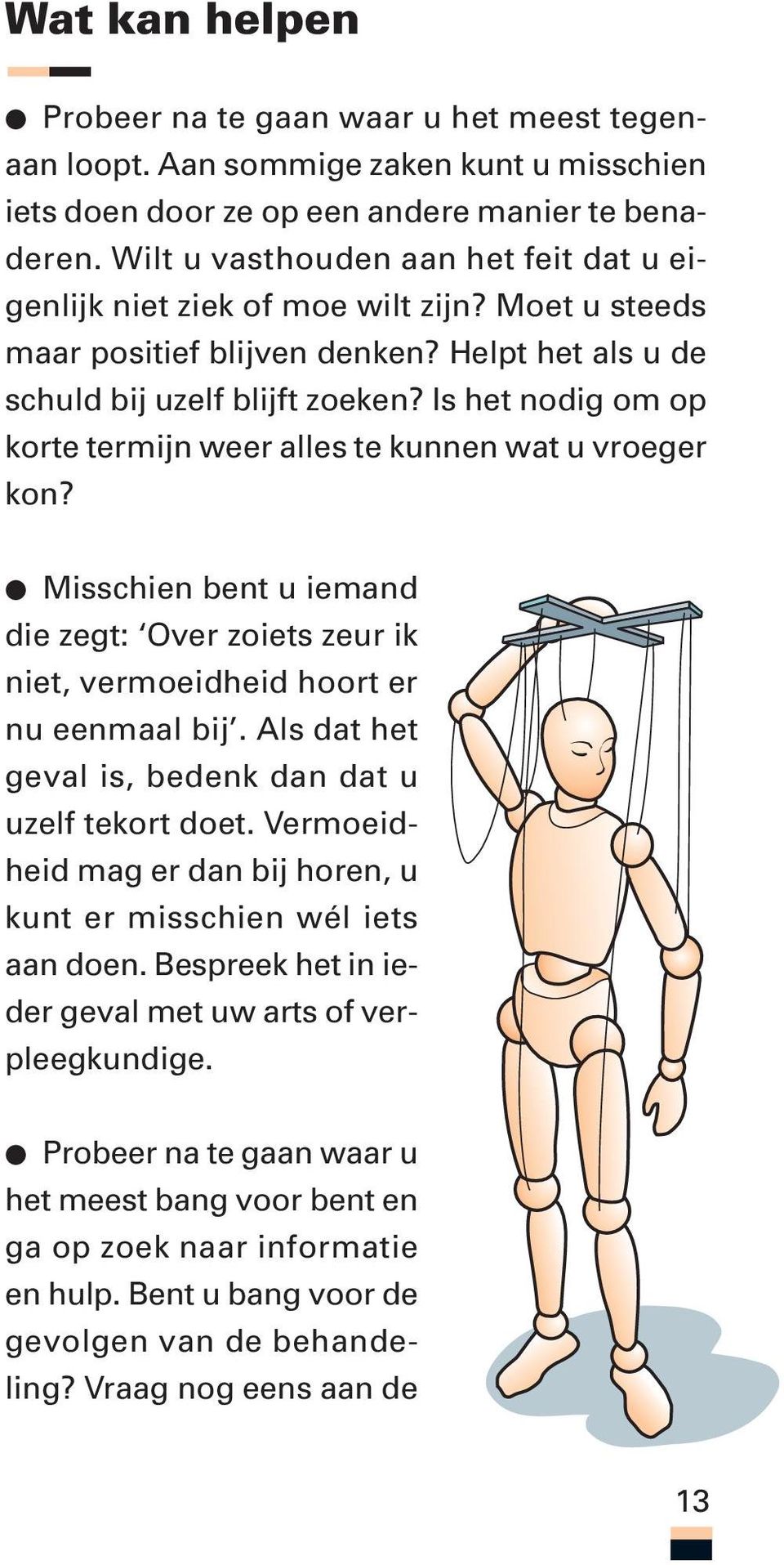 Is het nodig om op korte termijn weer alles te kunnen wat u vroeger kon? Misschien bent u iemand die zegt: Over zoiets zeur ik niet, vermoeidheid hoort er nu eenmaal bij.