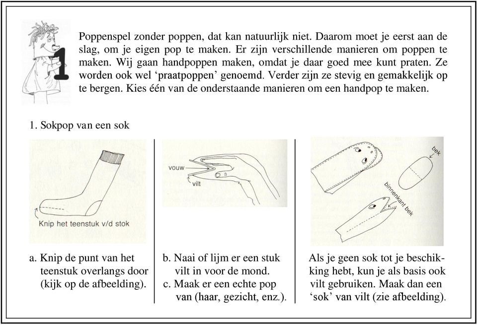 Kies één van de onderstaande manieren om een handpop te maken. 1. Sokpop van een sok a. Knip de punt van het b.