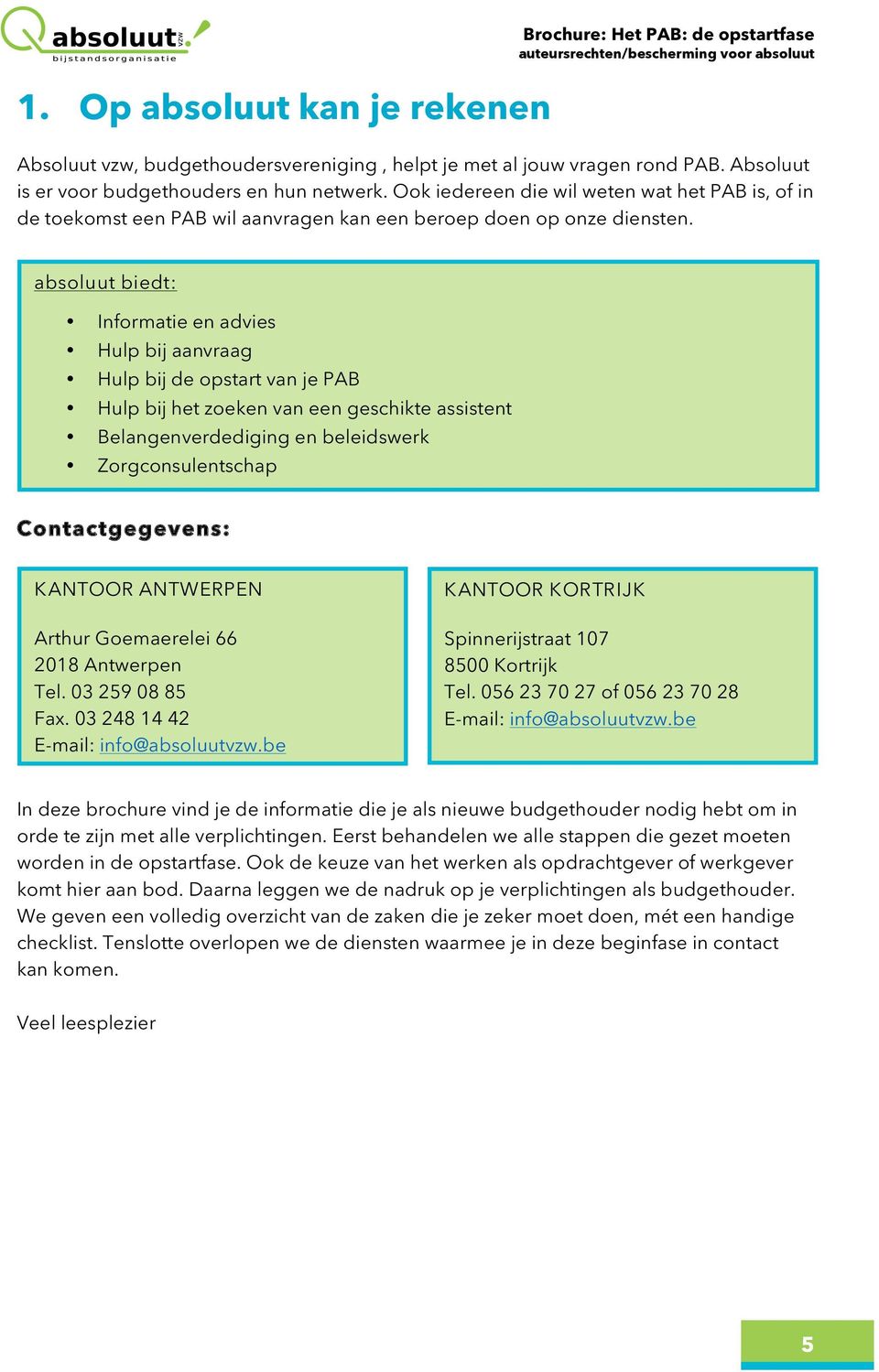 absoluut biedt: Informatie en advies Hulp bij aanvraag Hulp bij de opstart van je PAB Hulp bij het zoeken van een geschikte assistent Belangenverdediging en beleidswerk Zorgconsulentschap