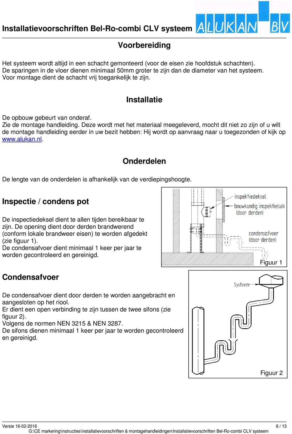 Deze wordt met het materiaal meegeleverd, mocht dit niet zo zijn of u wilt de montage handleiding eerder in uw bezit hebben: Hij wordt op aanvraag naar u toegezonden of kijk op www.alukan.nl.