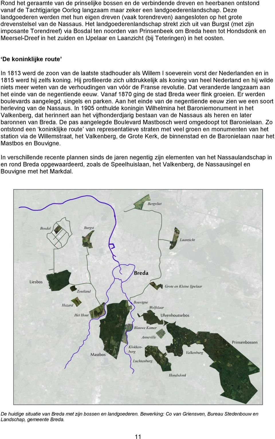 Het landgoederenlandschap strekt zich uit van Burgst (met zijn imposante Torendreef) via Bosdal ten noorden van Prinsenbeek om Breda heen tot Hondsdonk en Meersel-Dreef in het zuiden en IJpelaar en
