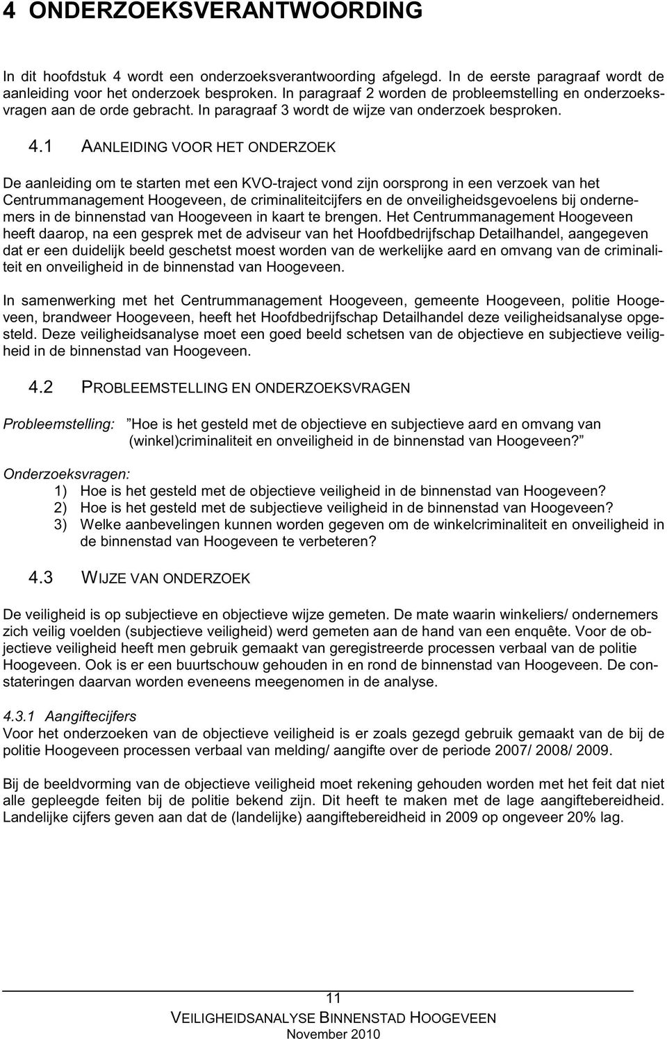 1 AANLEIDING VOOR HET ONDERZOEK De aanleiding om te starten met een KVO-traject vond zijn oorsprong in een verzoek van het Centrummanagement Hoogeveen, de criminaliteitcijfers en de