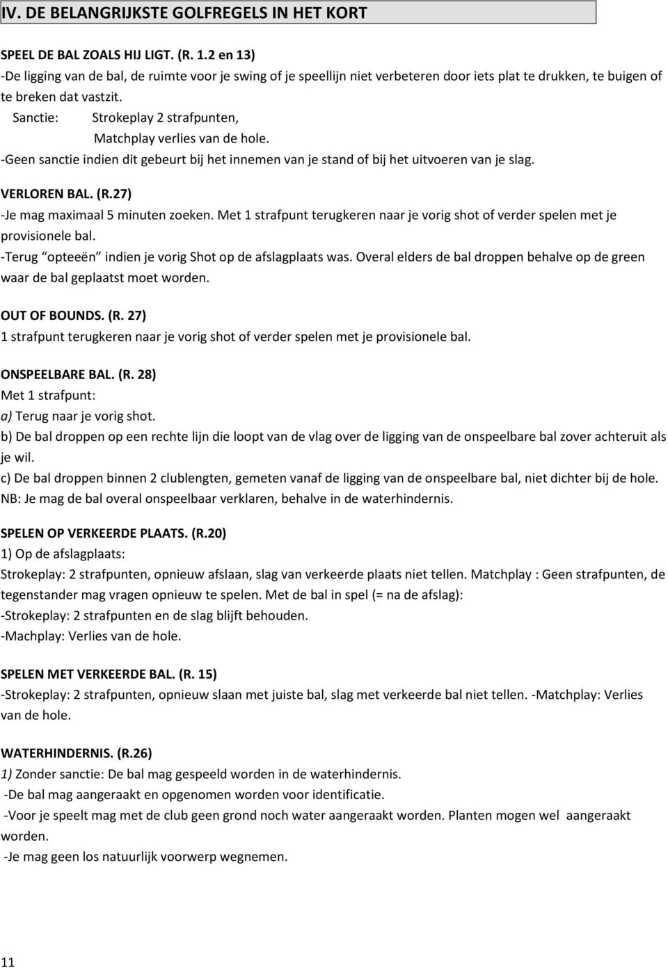 Sanctie: Strokeplay 2 strafpunten, Matchplay verlies van de hole. -Geen sanctie indien dit gebeurt bij het innemen van je stand of bij het uitvoeren van je slag. VERLOREN BAL. (R.