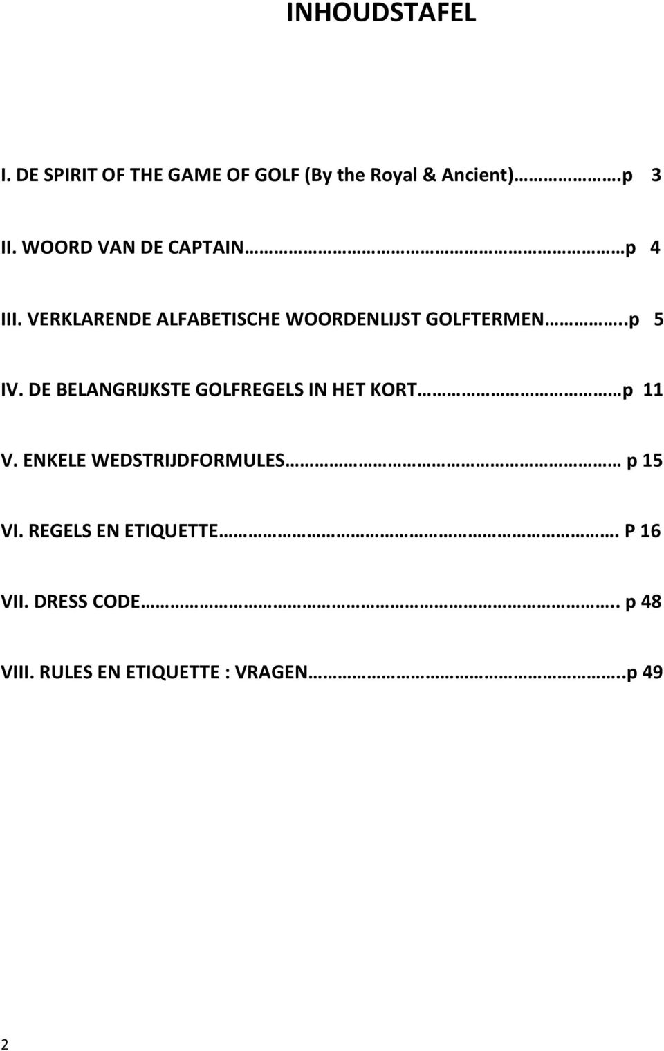 .p 5 IV. DE BELANGRIJKSTE GOLFREGELS IN HET KORT p 11 V.