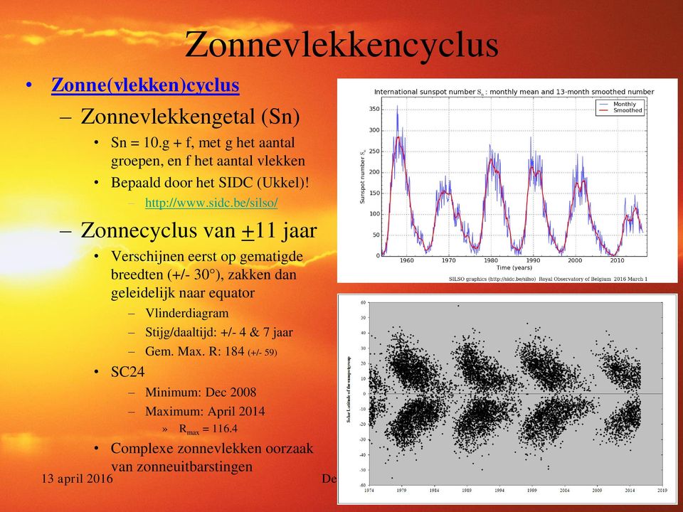 be/silso/ Zonnecyclus van +11 jaar Verschijnen eerst op gematigde breedten (+/- 30 ), zakken dan geleidelijk naar equator