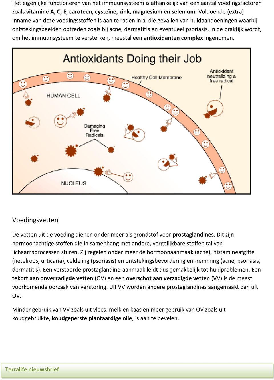 In de praktijk wordt, om het immuunsysteem te versterken, meestal een antioxidanten complex ingenomen. Voedingsvetten De vetten uit de voeding dienen onder meer als grondstof voor prostaglandines.