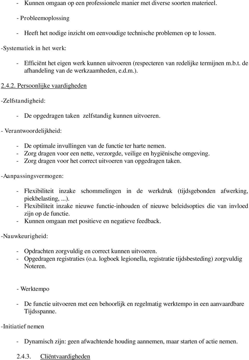 4.2. Persoonlijke vaardigheden -Zelfstandigheid: - De opgedragen taken zelfstandig kunnen uitvoeren. - Verantwoordelijkheid: - De optimale invullingen van de functie ter harte nemen.