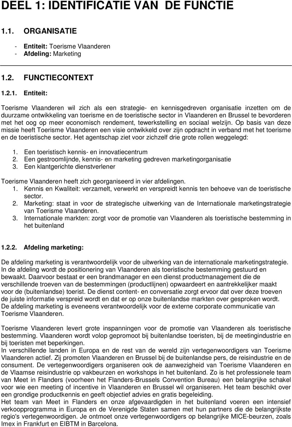 1. ORGANISATIE - Entiteit: Toerisme Vlaanderen - Afdeling: Marketing 1.2. FUNCTIECONTEXT 1.2.1. Entiteit: Toerisme Vlaanderen wil zich als een strategie- en kennisgedreven organisatie inzetten om de