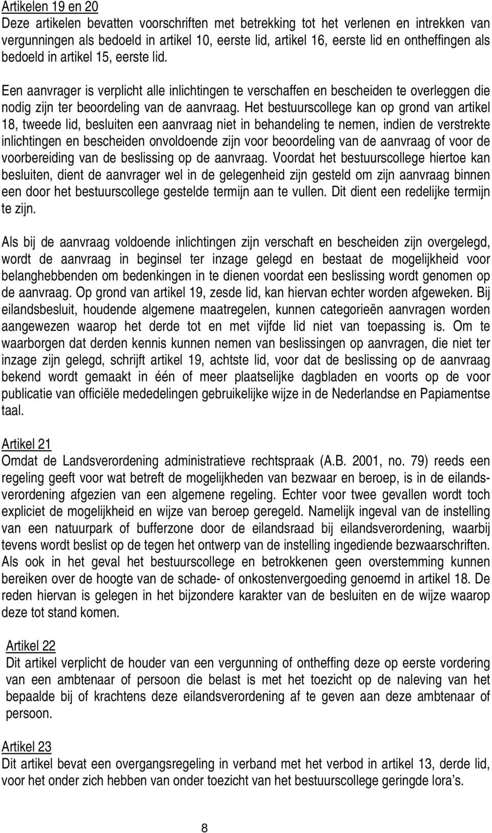 Het bestuurscollege kan op grond van artikel 18, tweede lid, besluiten een aanvraag niet in behandeling te nemen, indien de verstrekte inlichtingen en bescheiden onvoldoende zijn voor beoordeling van